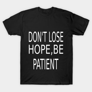 Don't lose hope,Be patient T-Shirt